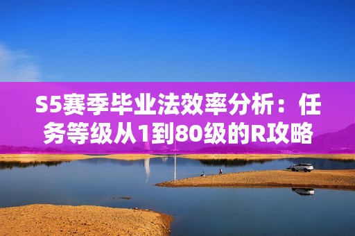S5赛季毕业法效率分析：任务等级从1到80级的R攻略细则