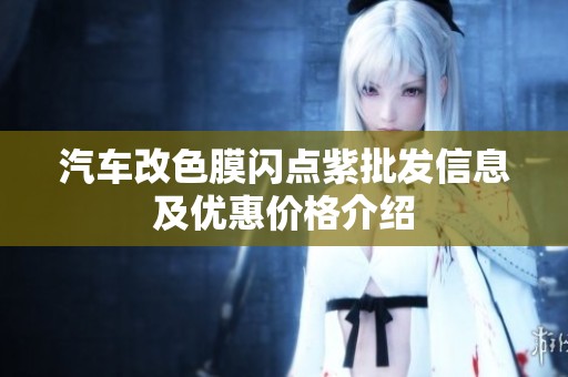 汽车改色膜闪点紫批发信息及优惠价格介绍