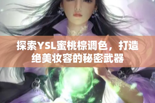 探索YSL蜜桃棕调色，打造绝美妆容的秘密武器