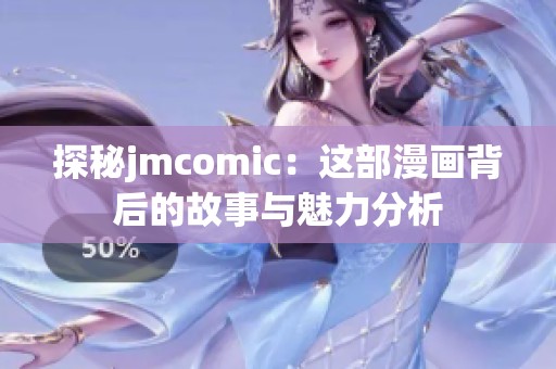探秘jmcomic：这部漫画背后的故事与魅力分析