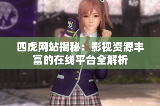 四虎网站揭秘：影视资源丰富的在线平台全解析