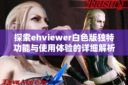 探索ehviewer白色版独特功能与使用体验的详细解析