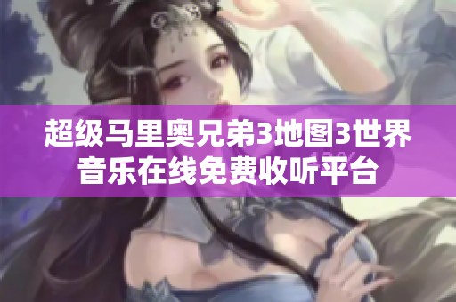 超级马里奥兄弟3地图3世界音乐在线免费收听平台