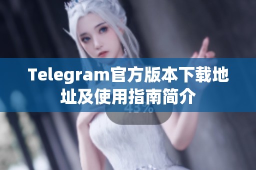 Telegram官方版本下载地址及使用指南简介