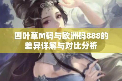 四叶草M码与欧洲码888的差异详解与对比分析