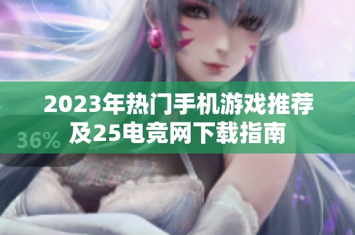 2023年热门手机游戏推荐及25电竞网下载指南