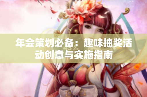 年会策划必备：趣味抽奖活动创意与实施指南