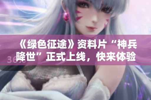 《绿色征途》资料片“神兵降世”正式上线，快来体验全新内容