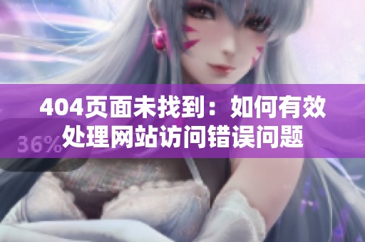 404页面未找到：如何有效处理网站访问错误问题