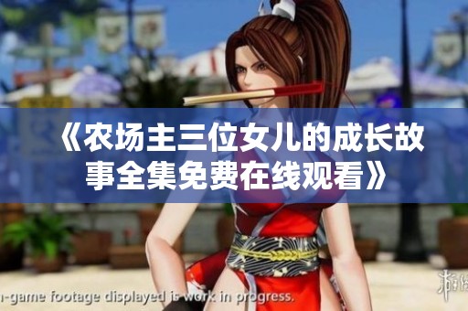 《农场主三位女儿的成长故事全集免费在线观看》