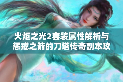 火炬之光2套装属性解析与惩戒之箭的刀塔传奇副本攻略分享
