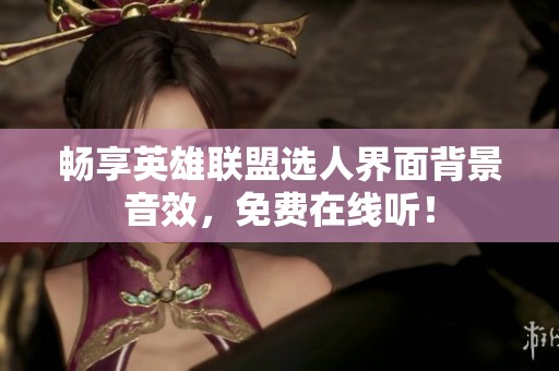 畅享英雄联盟选人界面背景音效，免费在线听！