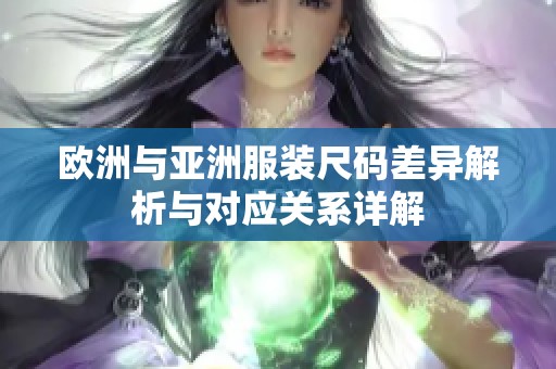 欧洲与亚洲服装尺码差异解析与对应关系详解