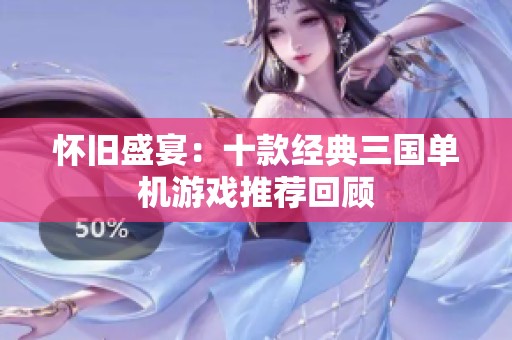 怀旧盛宴：十款经典三国单机游戏推荐回顾