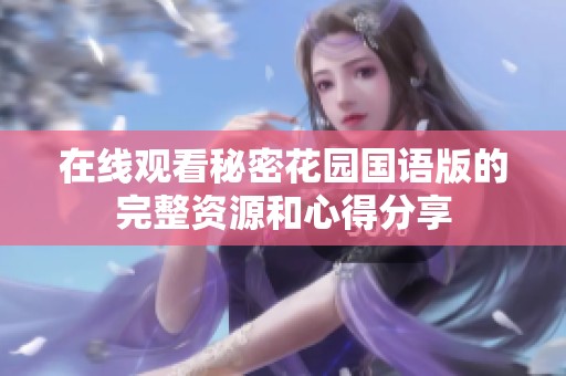 在线观看秘密花园国语版的完整资源和心得分享