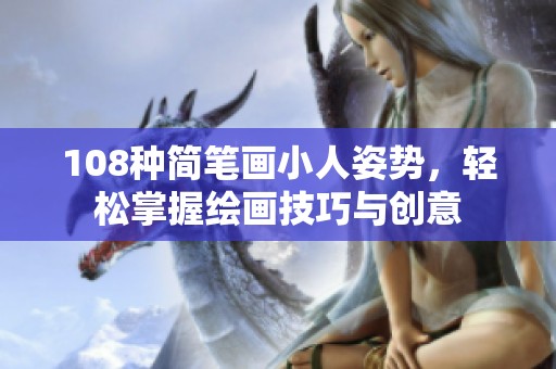 108种简笔画小人姿势，轻松掌握绘画技巧与创意