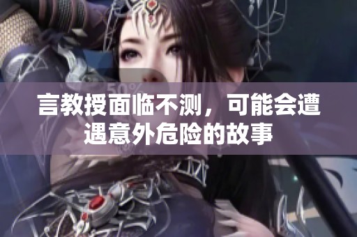言教授面临不测，可能会遭遇意外危险的故事