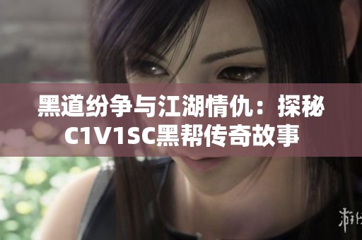 黑道纷争与江湖情仇：探秘C1V1SC黑帮传奇故事