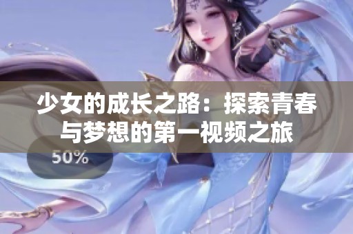 少女的成长之路：探索青春与梦想的第一视频之旅