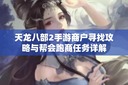 天龙八部2手游商户寻找攻略与帮会跑商任务详解