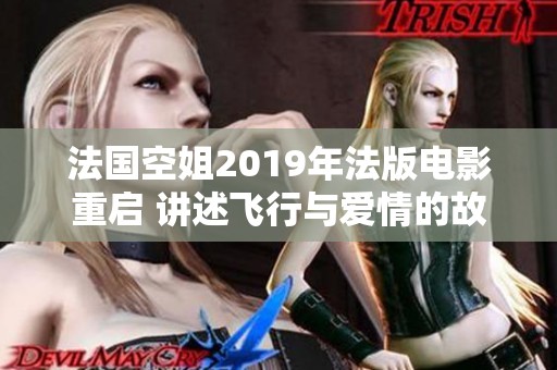 法国空姐2019年法版电影重启 讲述飞行与爱情的故事