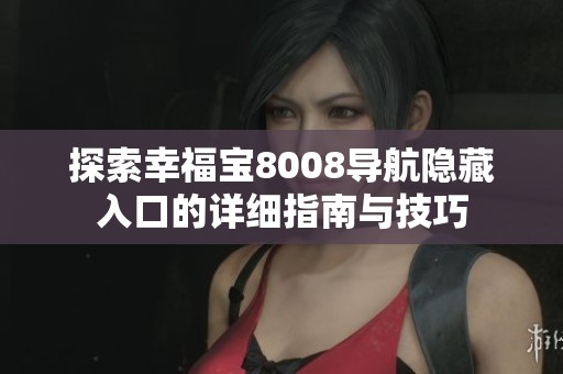 探索幸福宝8008导航隐藏入口的详细指南与技巧