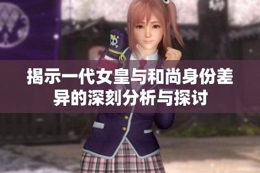 揭示一代女皇与和尚身份差异的深刻分析与探讨