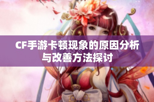CF手游卡顿现象的原因分析与改善方法探讨