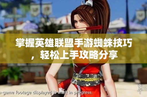 掌握英雄联盟手游蜘蛛技巧，轻松上手攻略分享