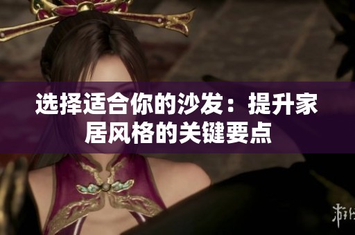 选择适合你的沙发：提升家居风格的关键要点