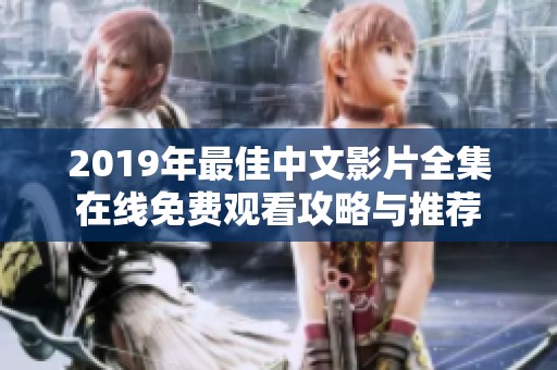2019年最佳中文影片全集在线免费观看攻略与推荐