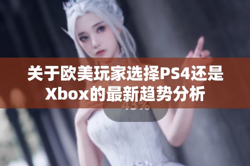 关于欧美玩家选择PS4还是Xbox的最新趋势分析