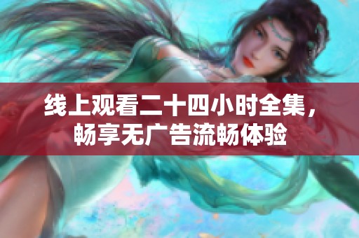 线上观看二十四小时全集，畅享无广告流畅体验