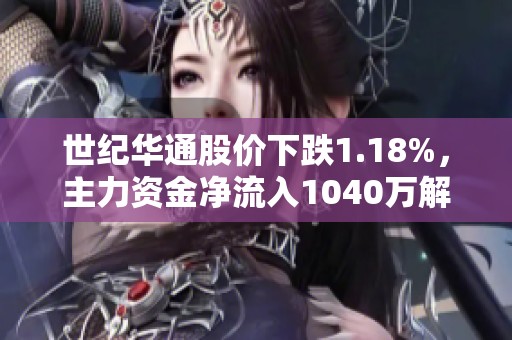 世纪华通股价下跌1.18%，主力资金净流入1040万解读