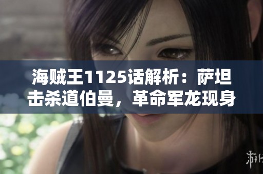 海贼王1125话解析：萨坦击杀道伯曼，革命军龙现身参战
