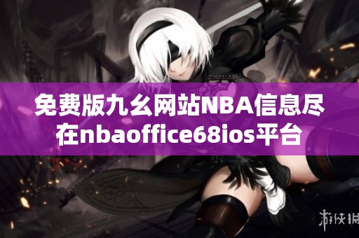 免费版九幺网站NBA信息尽在nbaoffice68ios平台