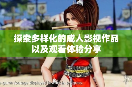 探索多样化的成人影视作品以及观看体验分享