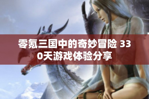 零氪三国中的奇妙冒险 330天游戏体验分享