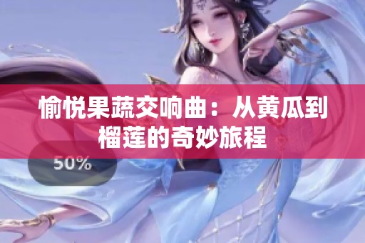 愉悦果蔬交响曲：从黄瓜到榴莲的奇妙旅程