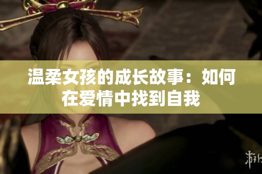 温柔女孩的成长故事：如何在爱情中找到自我