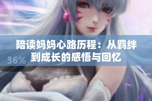 陪读妈妈心路历程：从羁绊到成长的感悟与回忆