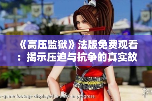 《高压监狱》法版免费观看：揭示压迫与抗争的真实故事