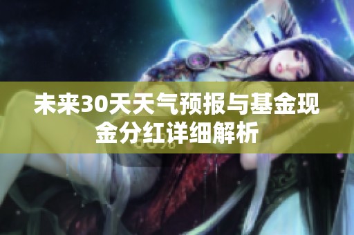 未来30天天气预报与基金现金分红详细解析
