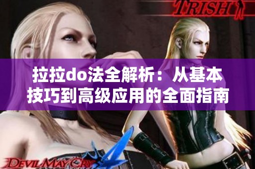 拉拉do法全解析：从基本技巧到高级应用的全面指南