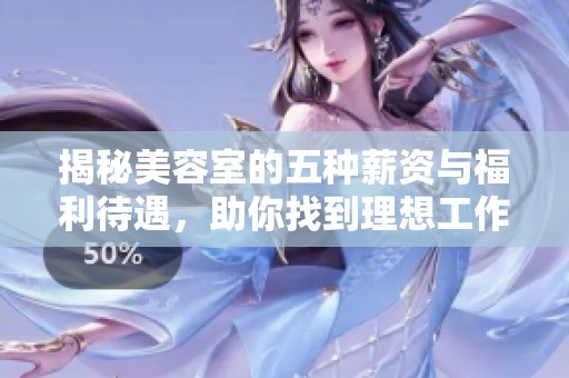 揭秘美容室的五种薪资与福利待遇，助你找到理想工作