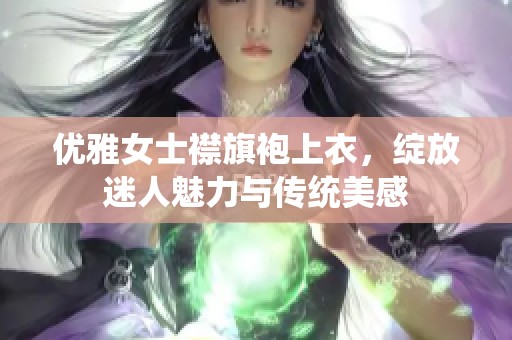 优雅女士襟旗袍上衣，绽放迷人魅力与传统美感