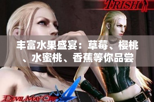 丰富水果盛宴：草莓、樱桃、水蜜桃、香蕉等你品尝