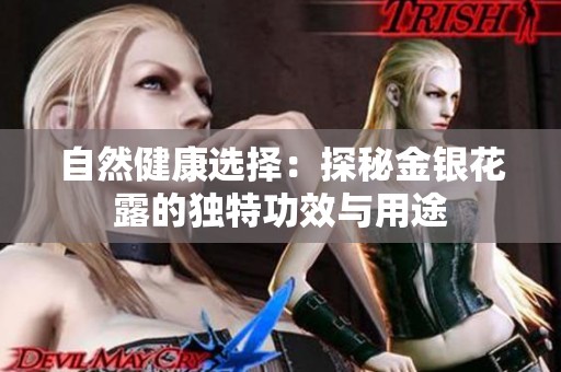 自然健康选择：探秘金银花露的独特功效与用途
