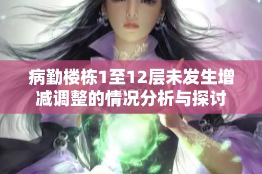 病勤楼栋1至12层未发生增减调整的情况分析与探讨