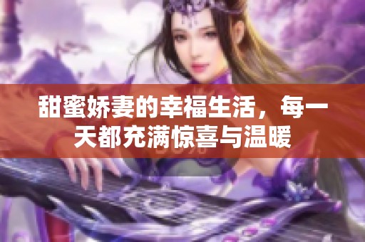 甜蜜娇妻的幸福生活，每一天都充满惊喜与温暖